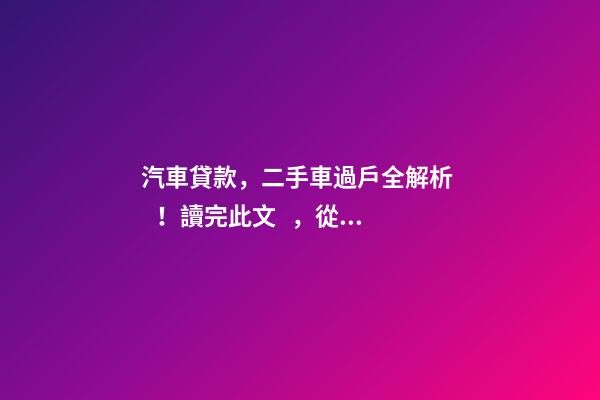 汽車貸款，二手車過戶全解析！讀完此文，從此不求人